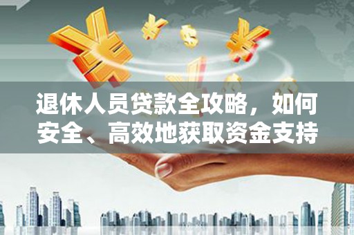 宿豫退休人员贷款全攻略，如何安全、高效地获取资金支持