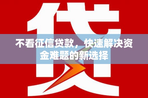 宿豫不看征信贷款，快速解决资金难题的新选择