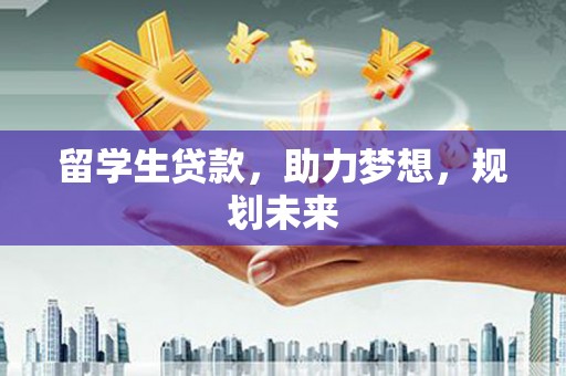 宿豫留学生贷款，助力梦想，规划未来