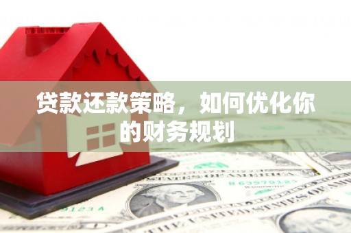 宿豫贷款还款策略，如何优化你的财务规划
