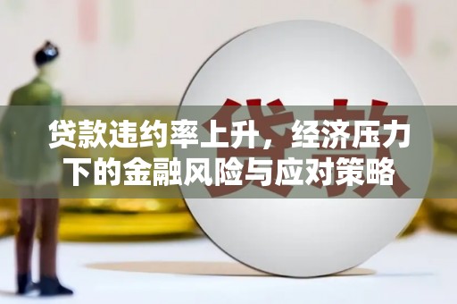 宿豫贷款违约率上升，经济压力下的金融风险与应对策略