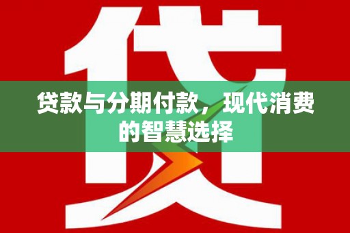 宿豫贷款与分期付款，现代消费的智慧选择