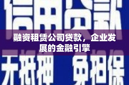 宿豫融资租赁公司贷款，企业发展的金融引擎